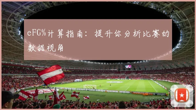 eFG%计算指南：提升你分析比赛的数据视角