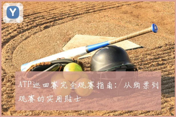 ATP巡回赛完全观赛指南：从购票到观赛的实用贴士