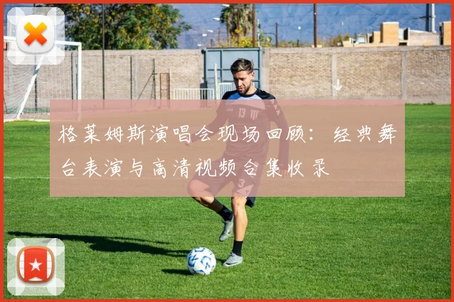 格莱姆斯演唱会现场回顾：经典舞台表演与高清视频合集收录